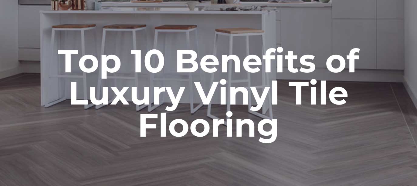 Top 10 Benefits of Luxury Vinyl Tile Flooring