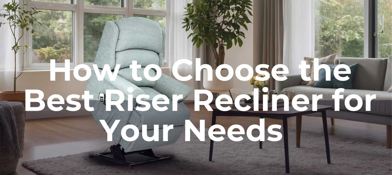 How to Choose the Best Riser Recliner for Your Needs