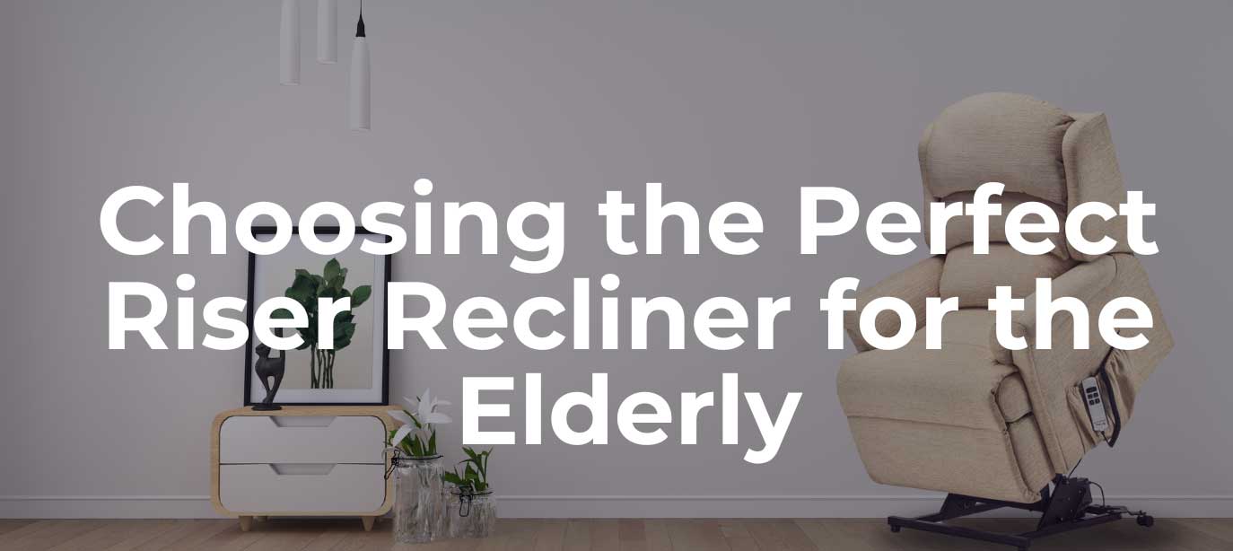 Choosing the Perfect Riser Recliner for the Elderly