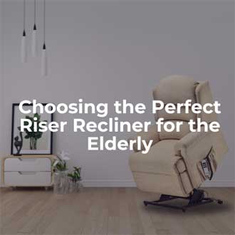 Choosing the Perfect Riser Recliner for the Elderly