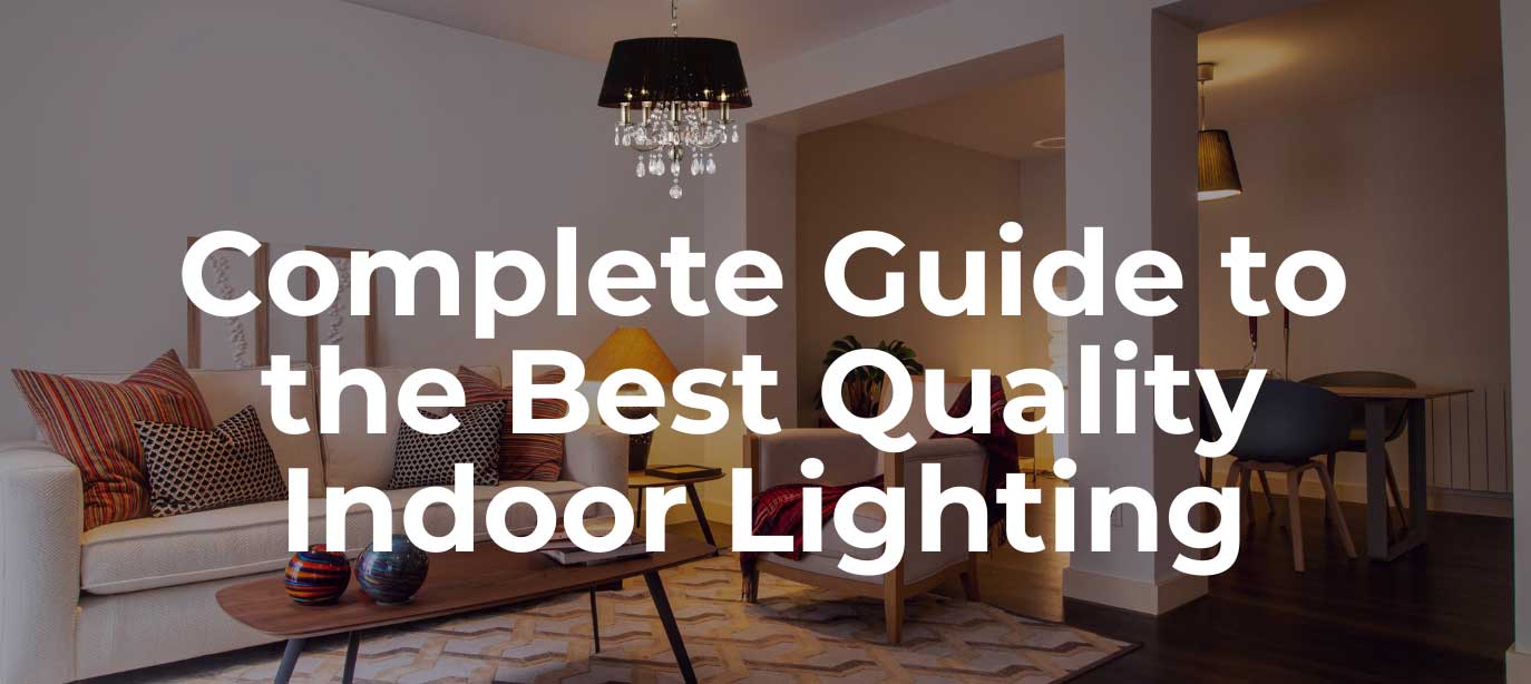 Complete Guide to the Best Quality Indoor Lighting