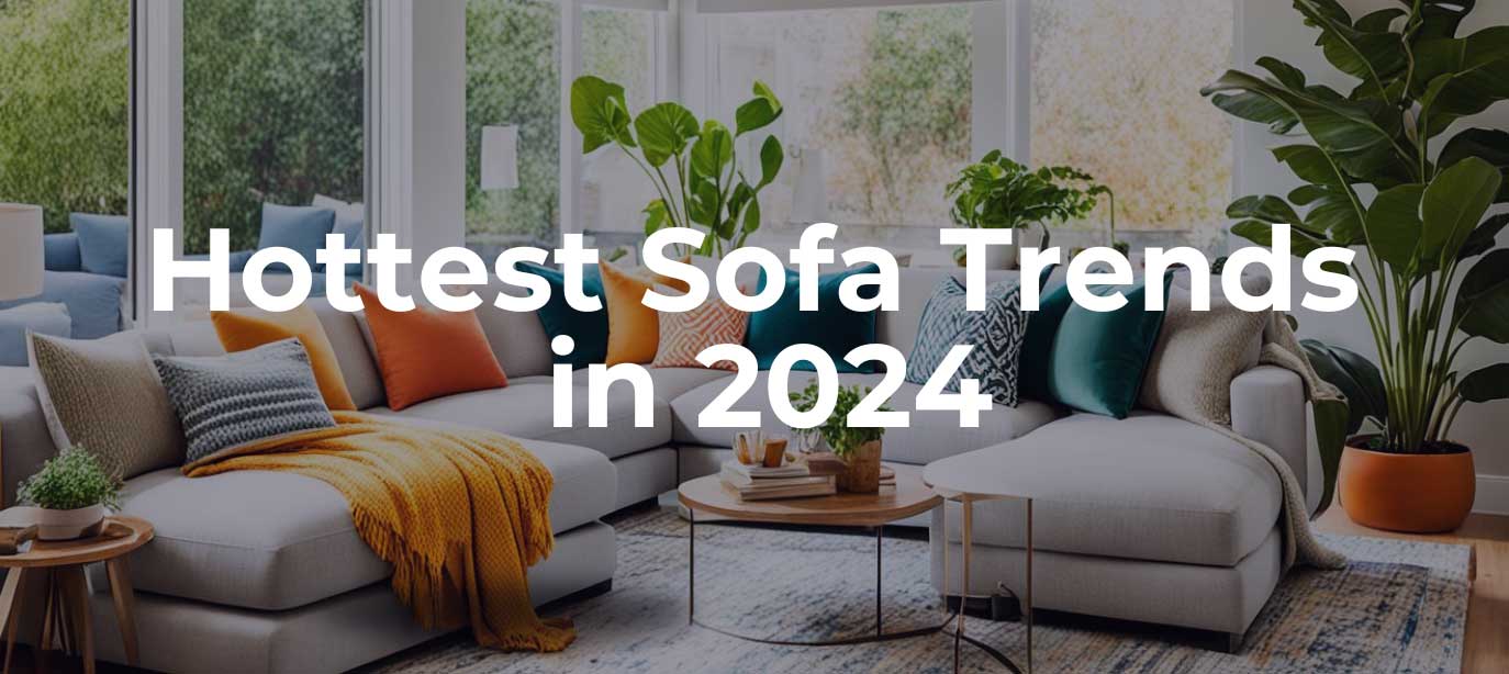 Hottest Sofa Trends in 2024: Style, Colours, and Fabrics